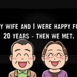 About our happiness. My wife and I were very happy for 20 years... and then we met...