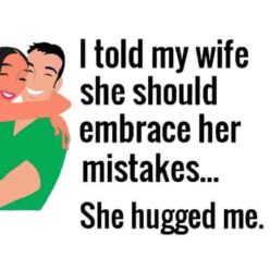 My wife embracced her mistakes