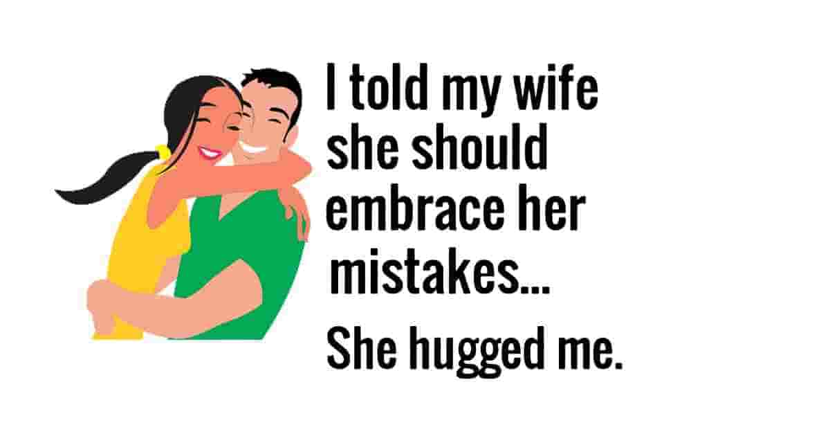 My wife embracced her mistakes