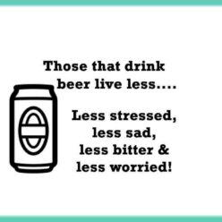 Did you know that who drinks beer lives less... less sad, less stressed, less worried, and less bitter.