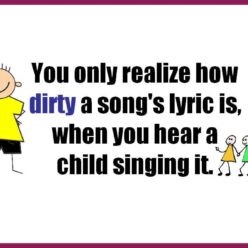 You only realize how dirty a song's lyric is when you hear a child singing i