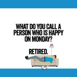 Do you know what's called a person who's happy on a Monday? Retired.