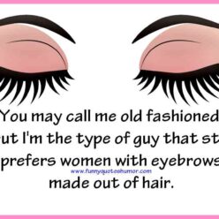 You may call me old fashioned, but I'm the type of person which still prefers women with their eyebrows made out of hair!